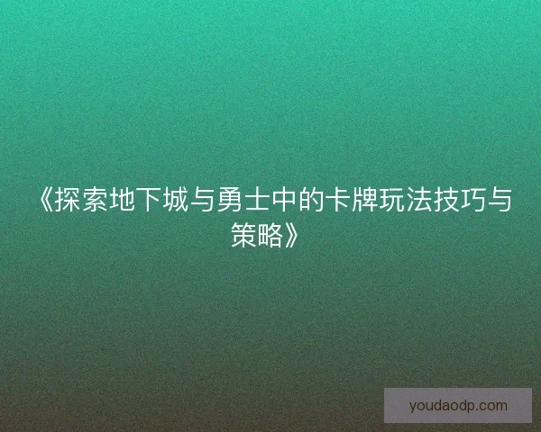 《探索地下城与勇士中的卡牌玩法技巧与策略》